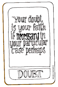 YOUR DOUBT IS YOUR FAITH IF NECESSARY IN YOUR PARTICULAR CASE PERHAPS